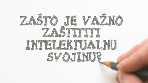 Zašto je bitno zaštiti intelektualnu svojinu?